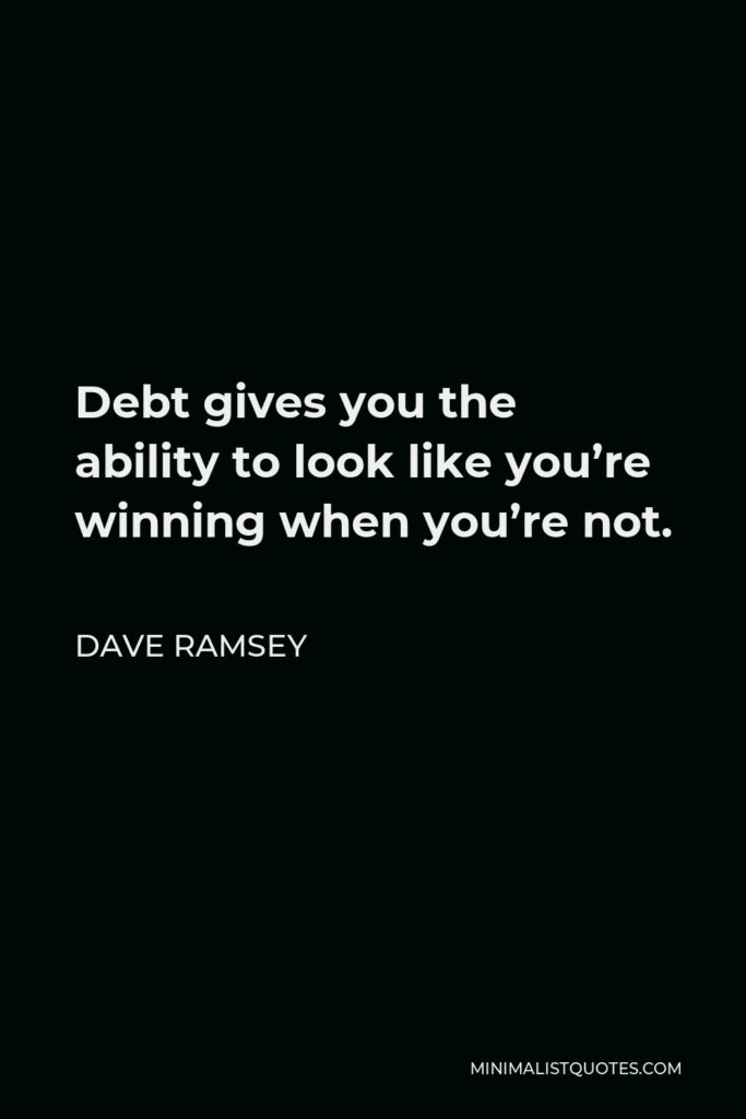 Dave Ramsey Quote - Debt gives you the ability to look like you’re winning when you’re not.