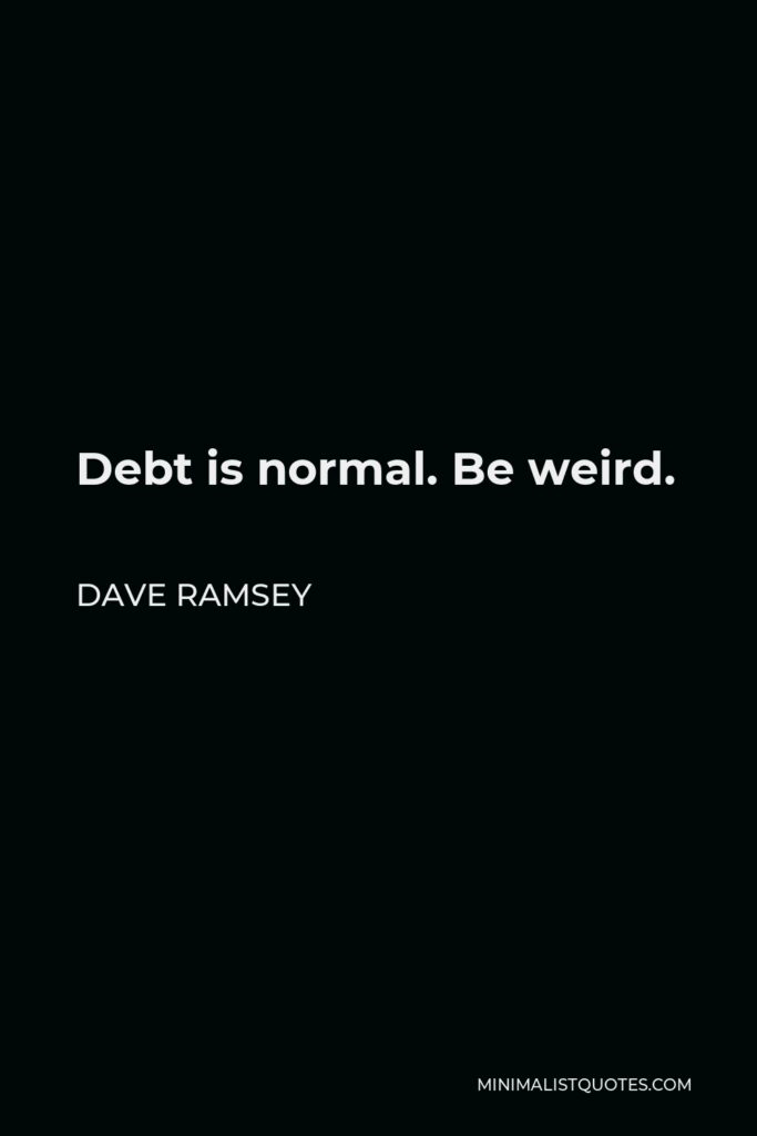 Dave Ramsey Quote - Debt is normal. Be weird.