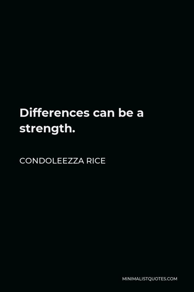 Condoleezza Rice Quote - Differences can be a strength.