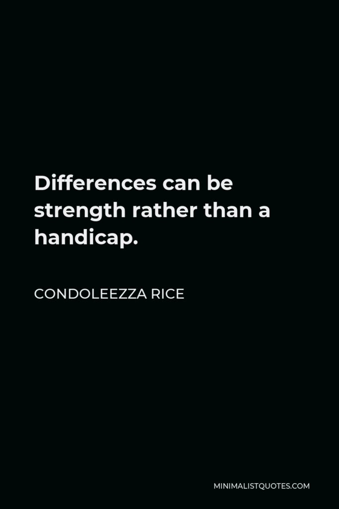 Condoleezza Rice Quote - Differences can be strength rather than a handicap.