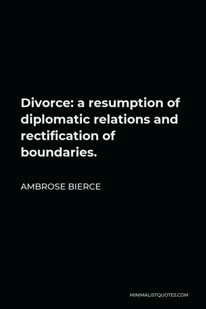 Ambrose Bierce Quote - Divorce: a resumption of diplomatic relations and rectification of boundaries.