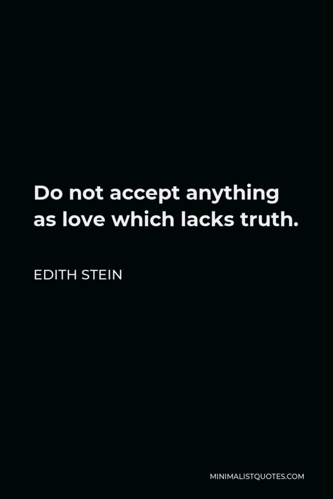 Edith Stein Quote - Do not accept anything as love which lacks truth.