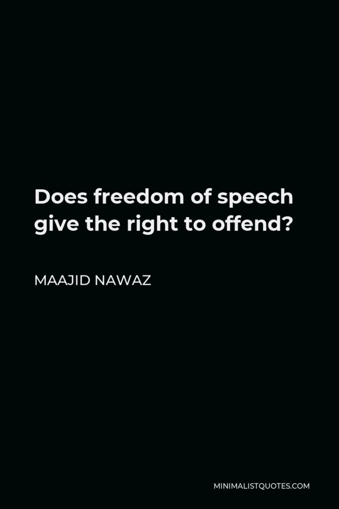 Maajid Nawaz Quote - Does freedom of speech give the right to offend?
