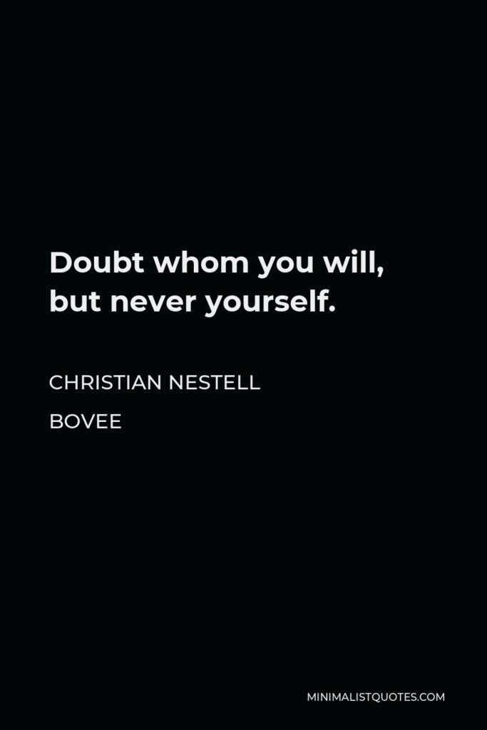 Christian Nestell Bovee Quote - Doubt whom you will, but never yourself.