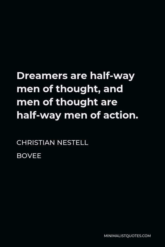 Christian Nestell Bovee Quote - Dreamers are half-way men of thought, and men of thought are half-way men of action.