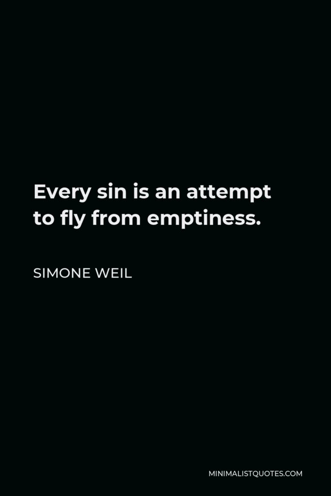 Simone Weil Quote - Every sin is an attempt to fly from emptiness.