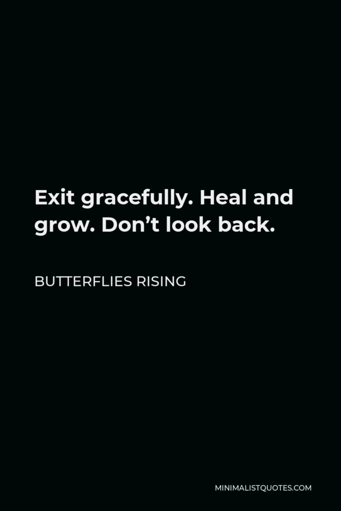 Butterflies Rising Quote - Exit gracefully. Heal and grow. Don’t look back.