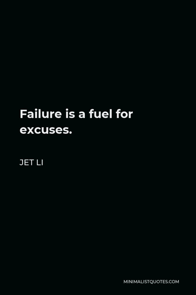 Jet Li Quote - Failure is a fuel for excuses.