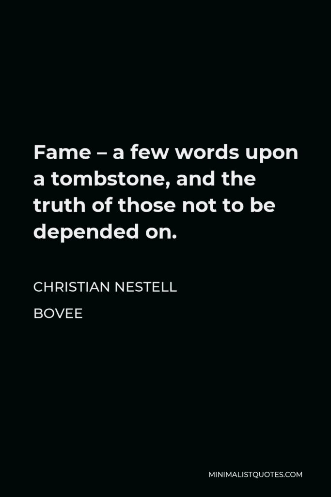 Christian Nestell Bovee Quote - Fame – a few words upon a tombstone, and the truth of those not to be depended on.