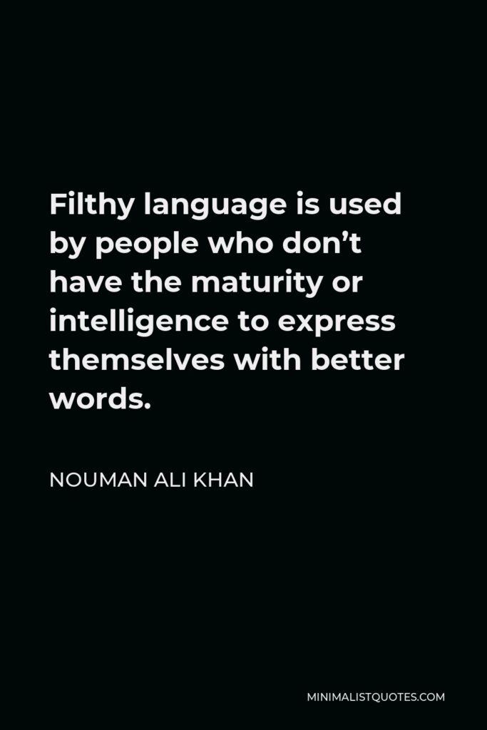 Nouman Ali Khan Quote - Filthy language is used by people who don’t have the maturity or intelligence to express themselves with better words.