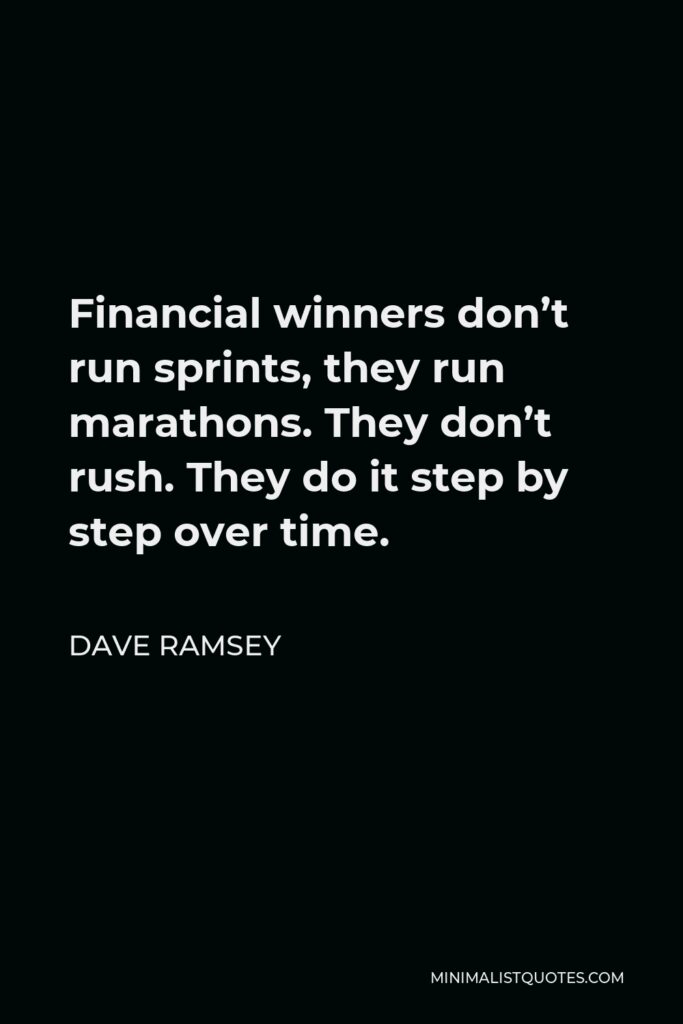 Dave Ramsey Quote - Financial winners don’t run sprints, they run marathons. They don’t rush. They do it step by step over time.