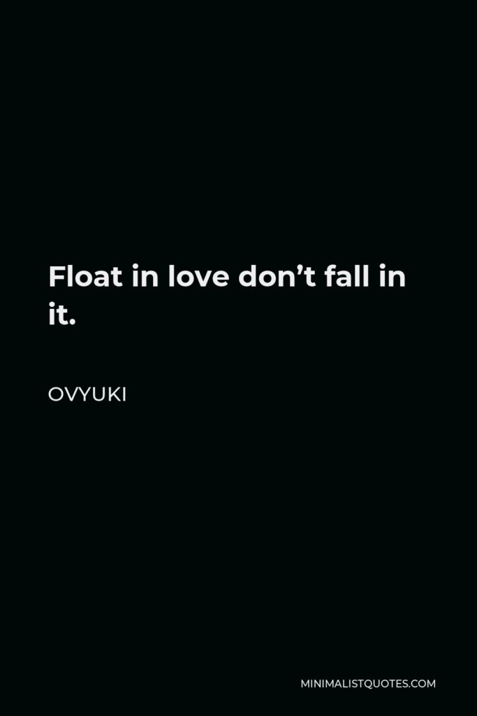 Ovyuki Quote - Float in love don’t fall in it.