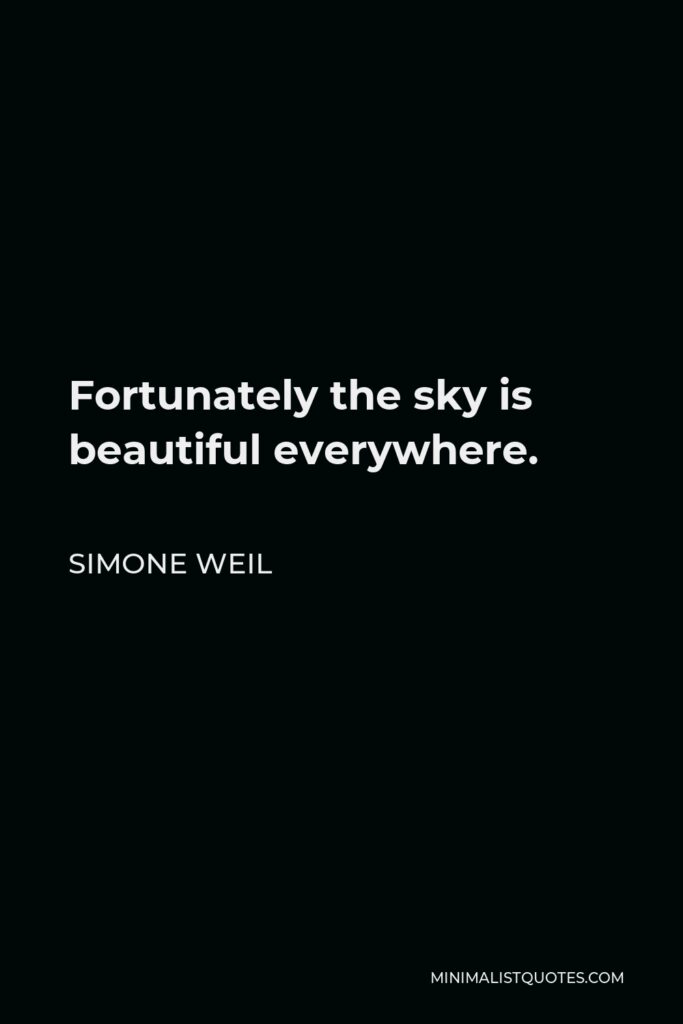 Simone Weil Quote - Fortunately the sky is beautiful everywhere.