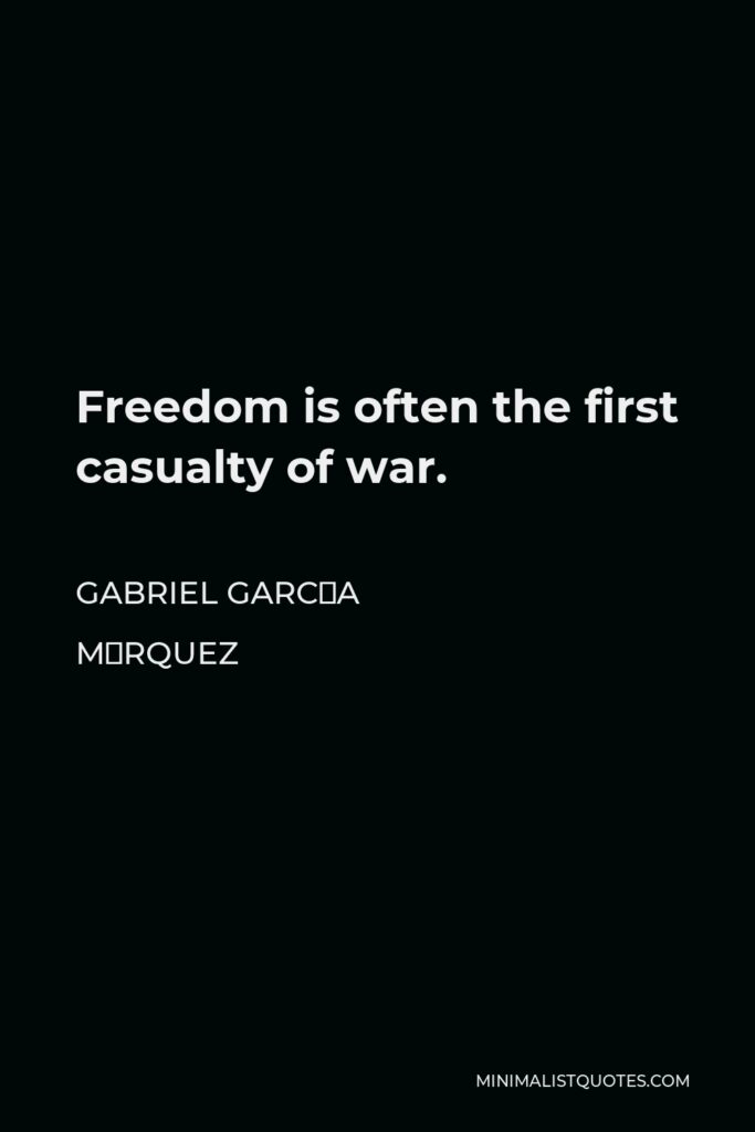 Gabriel García Márquez Quote - Freedom is often the first casualty of war.