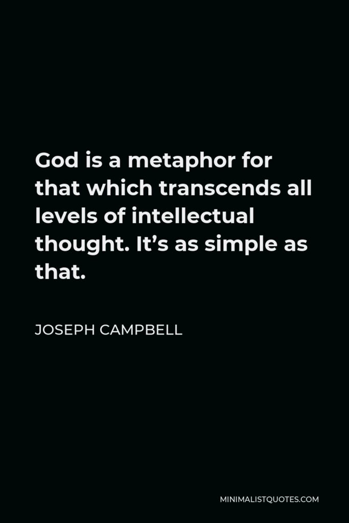 Joseph Campbell Quote - God is a metaphor for that which transcends all levels of intellectual thought. It’s as simple as that.