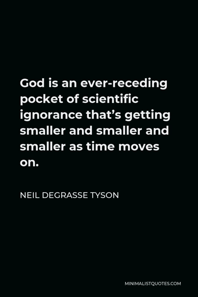 Neil deGrasse Tyson Quote - God is an ever-receding pocket of scientific ignorance that’s getting smaller and smaller and smaller as time moves on.