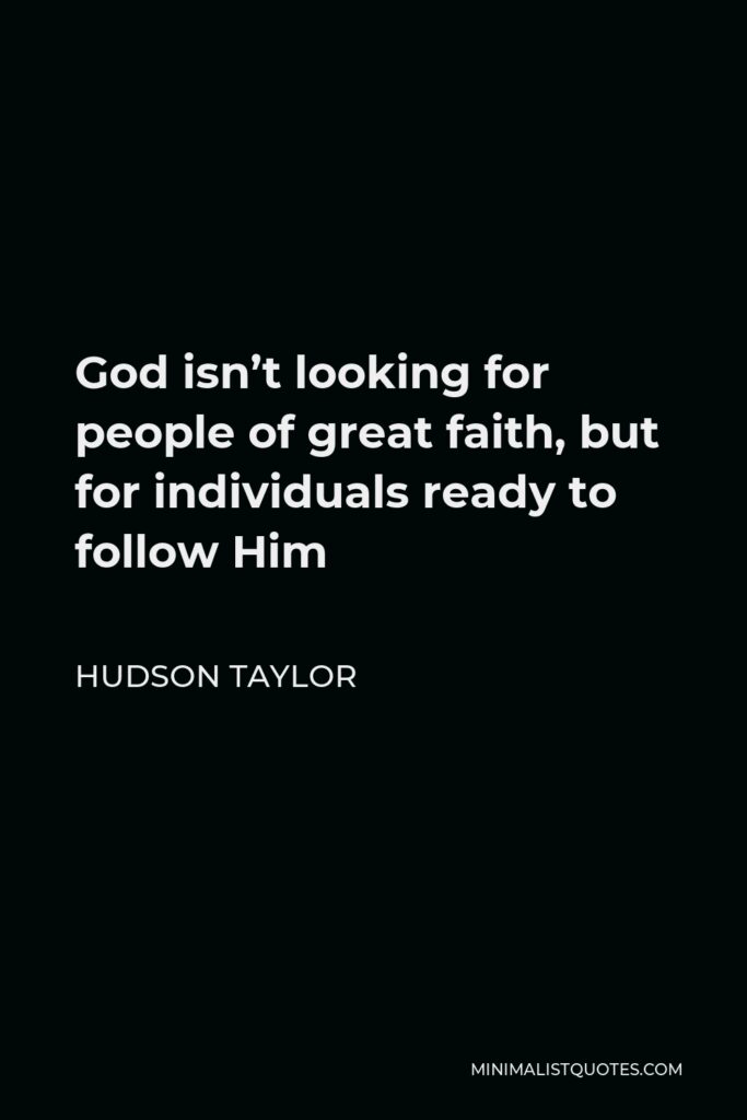 Hudson Taylor Quote - God isn’t looking for people of great faith, but for individuals ready to follow Him