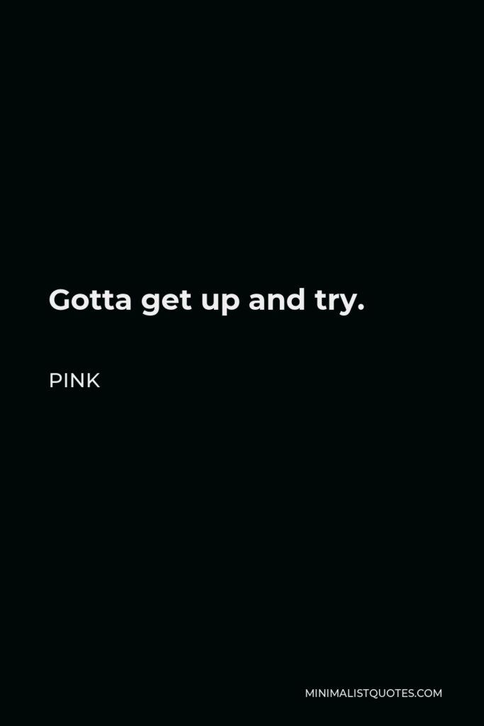 Pink Quote - Gotta get up and try.