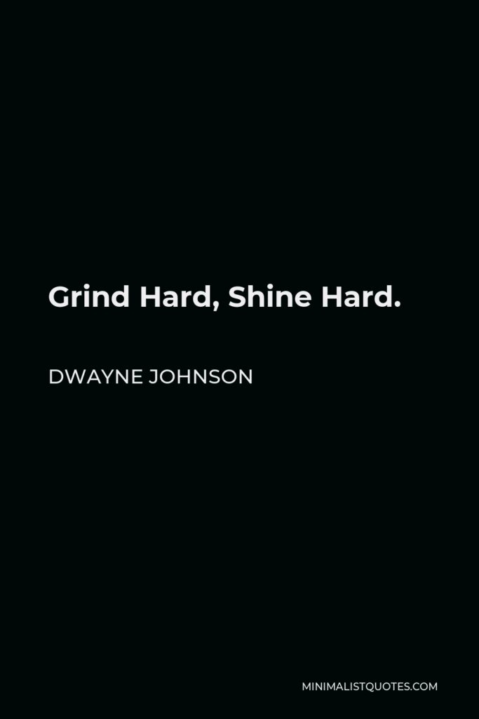 Dwayne Johnson Quote - Grind Hard, Shine Hard.