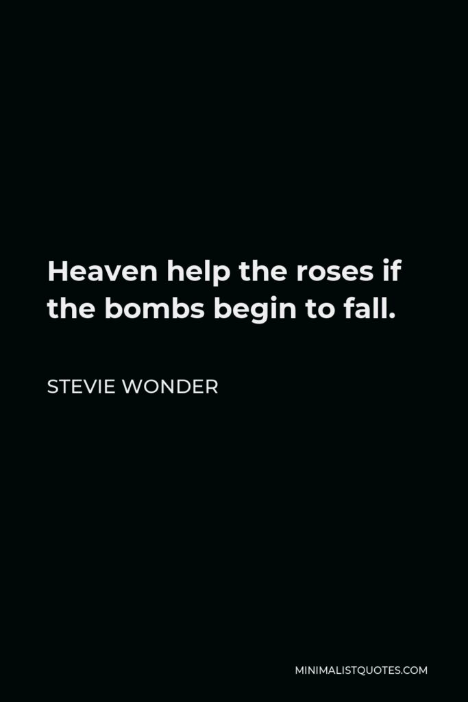 Stevie Wonder Quote - Heaven help the roses if the bombs begin to fall.