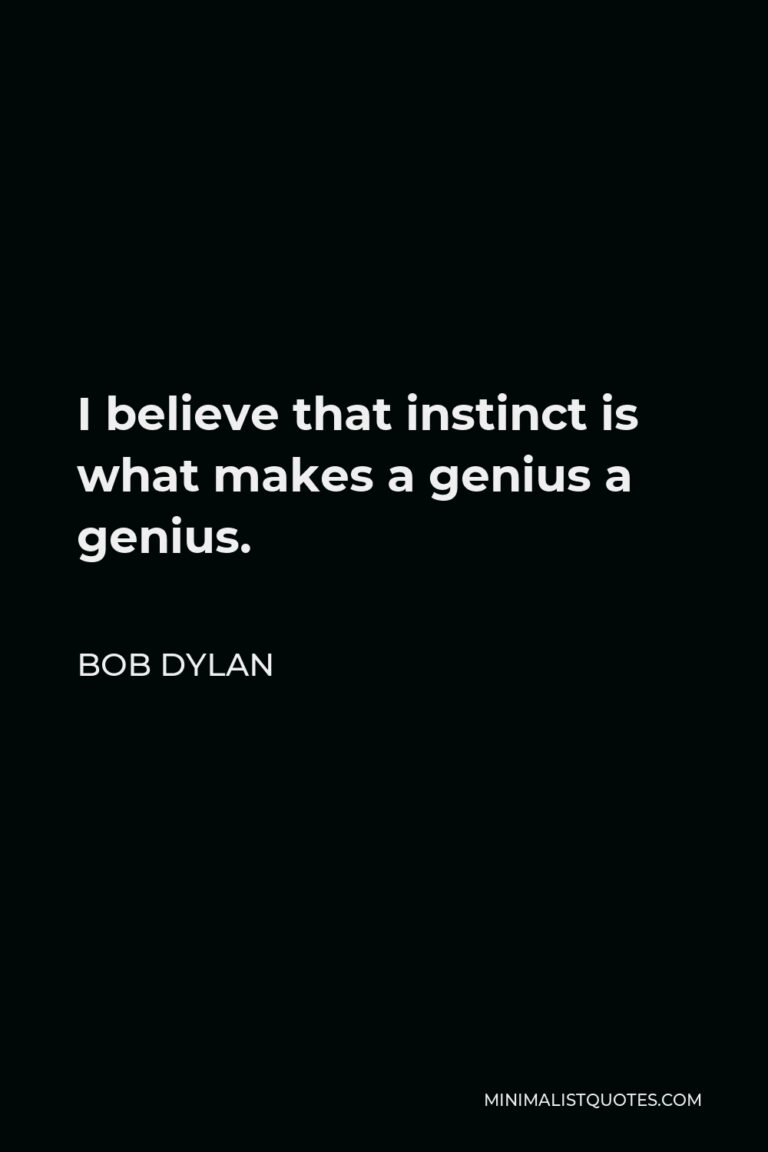 Bob Dylan Quote I believe that instinct is what makes a genius a genius.