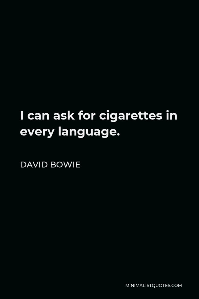 David Bowie Quote - I can ask for cigarettes in every language.