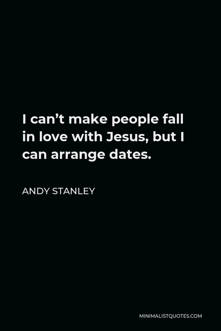 andy-stanley-quote-i-can-t-make-people-fall-in-love-with-jesus-but-i