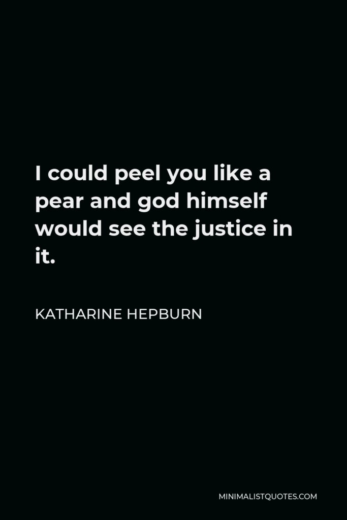 Katharine Hepburn Quote - I could peel you like a pear and god himself would see the justice in it.