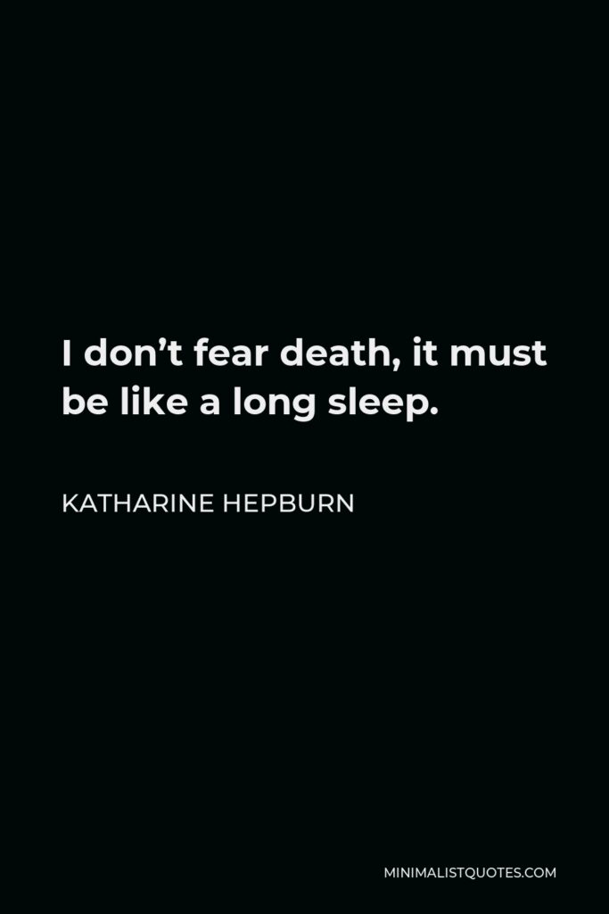 Katharine Hepburn Quote - I don’t fear death, it must be like a long sleep.