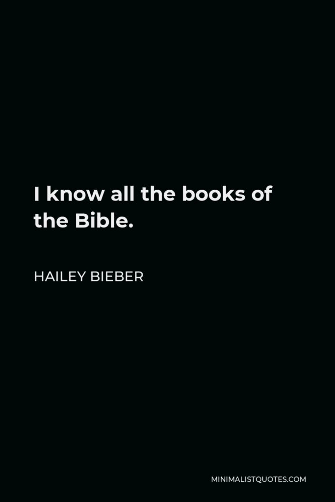 Hailey Bieber Quote - I know all the books of the Bible.