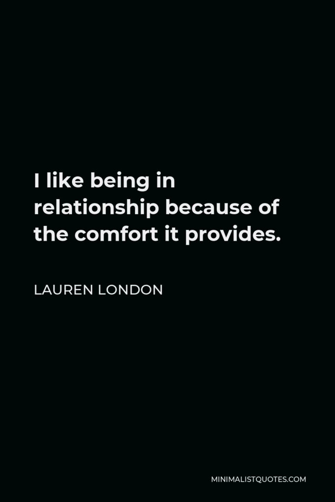 Lauren London Quote - I like being in relationship because of the comfort it provides.