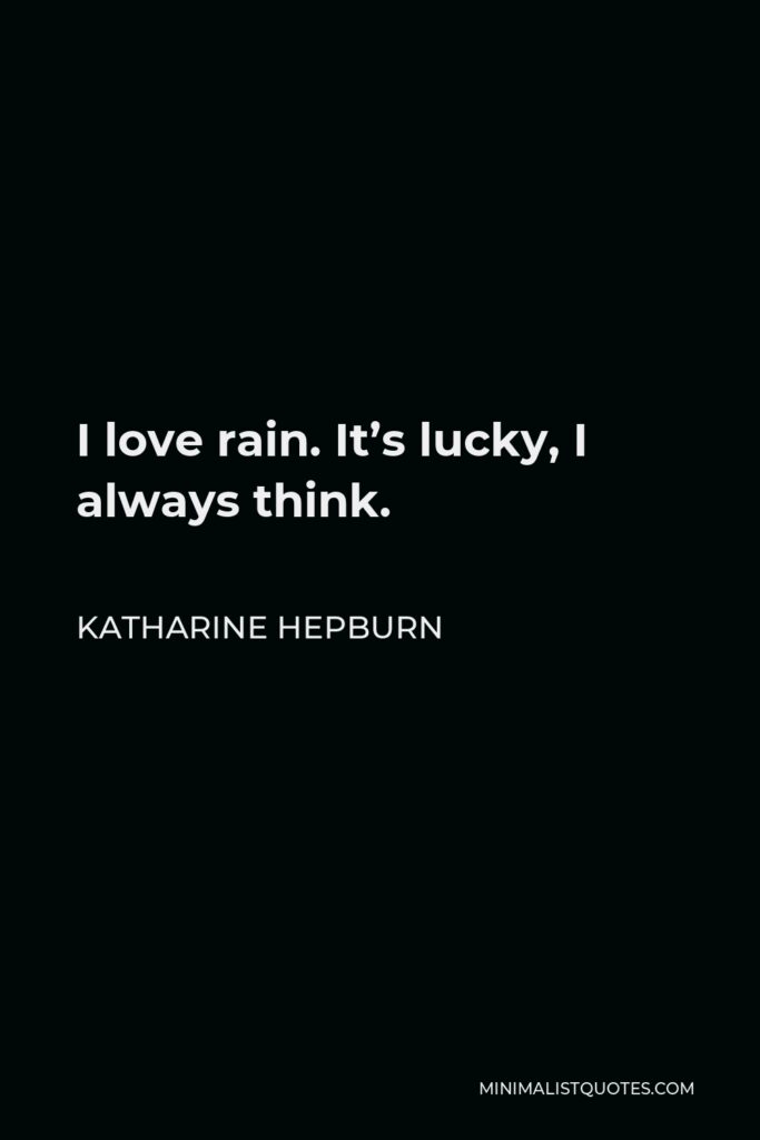 Katharine Hepburn Quote - I love rain. It’s lucky, I always think.