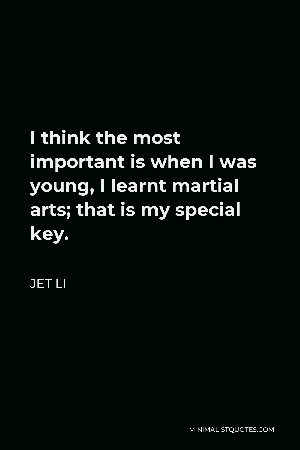 Jet Li Quote - I think the most important is when I was young, I learnt martial arts; that is my special key.