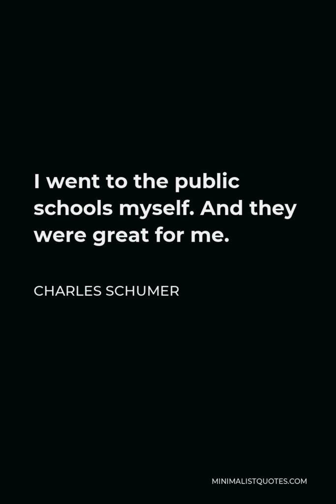 Charles Schumer Quote - I went to the public schools myself. And they were great for me.