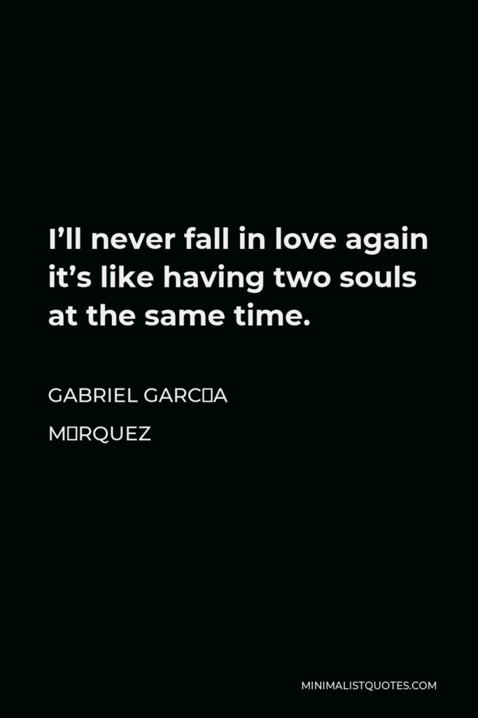 Gabriel García Márquez Quote - I’ll never fall in love again it’s like having two souls at the same time.