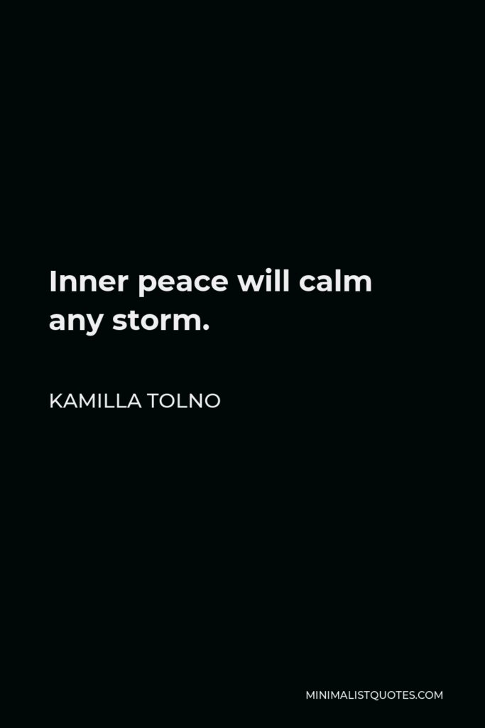Kamilla Tolno Quote - Inner peace will calm any storm.