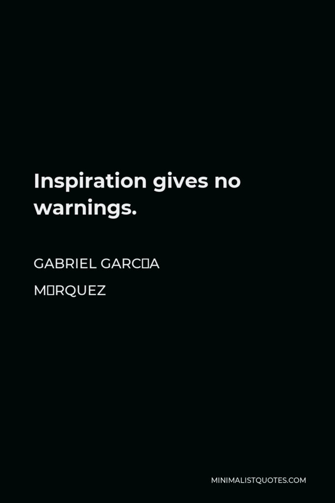 Gabriel García Márquez Quote - Inspiration gives no warnings.