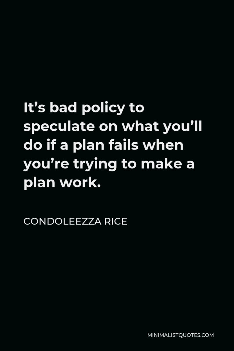 Condoleezza Rice Quote It's bad policy to speculate on what you'll do