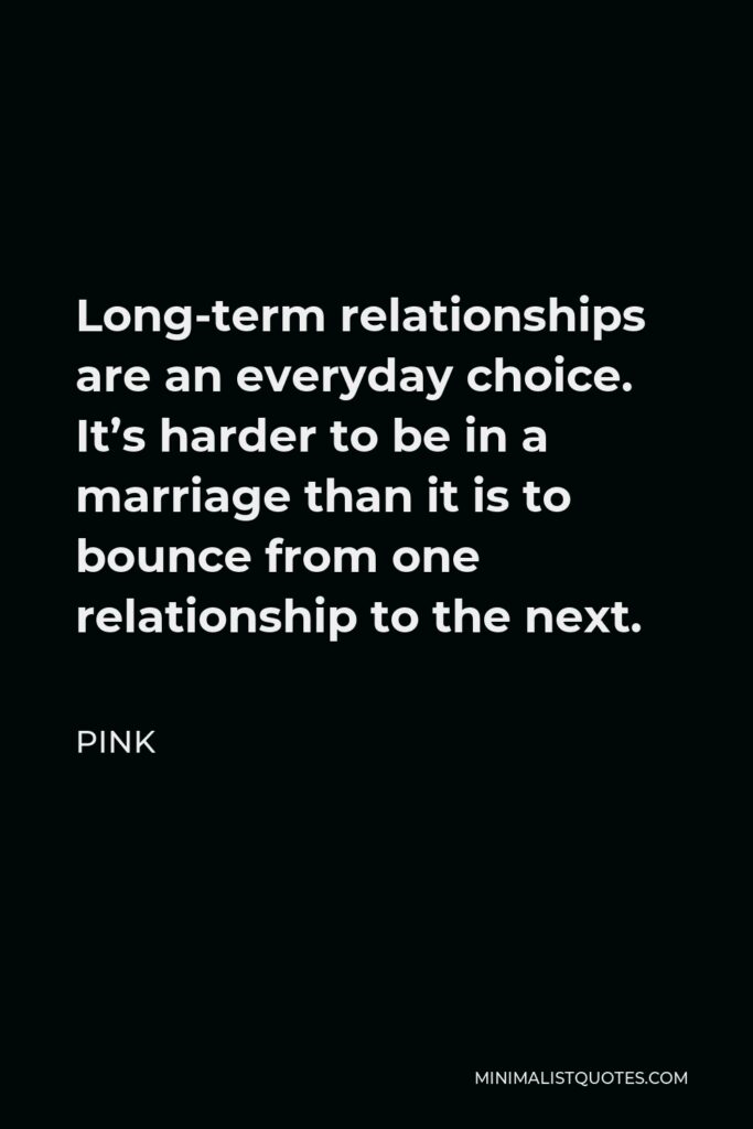 Pink Quote - Long-term relationships are an everyday choice. It’s harder to be in a marriage than it is to bounce from one relationship to the next.