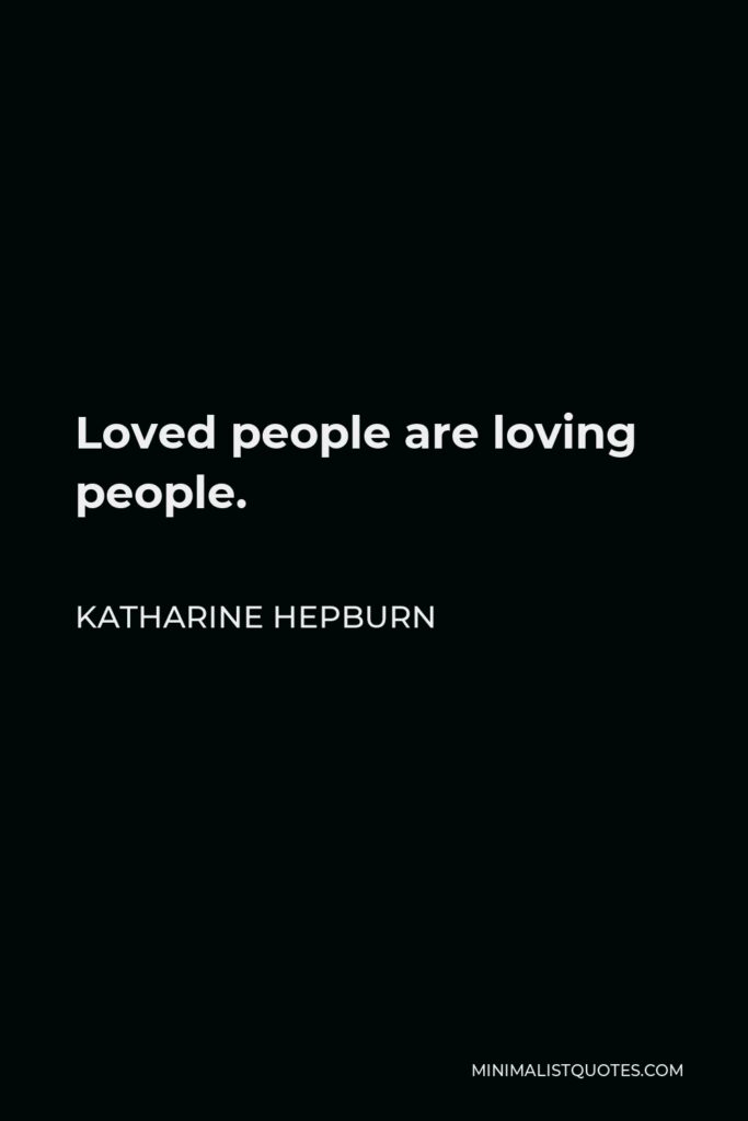 Katharine Hepburn Quote - Loved people are loving people.