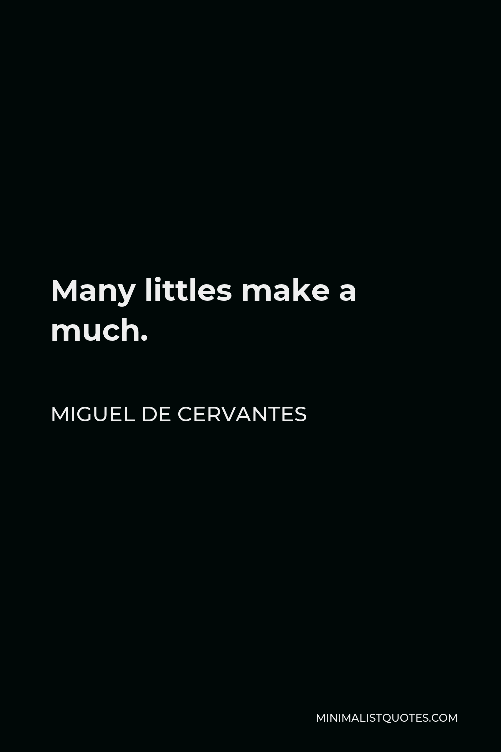 Miguel de Cervantes Quote - Many littles make a much.