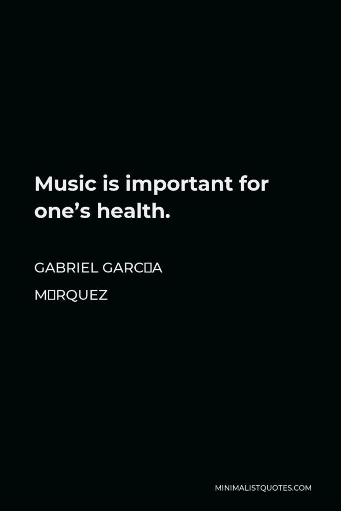 Gabriel García Márquez Quote - Music is important for one’s health.