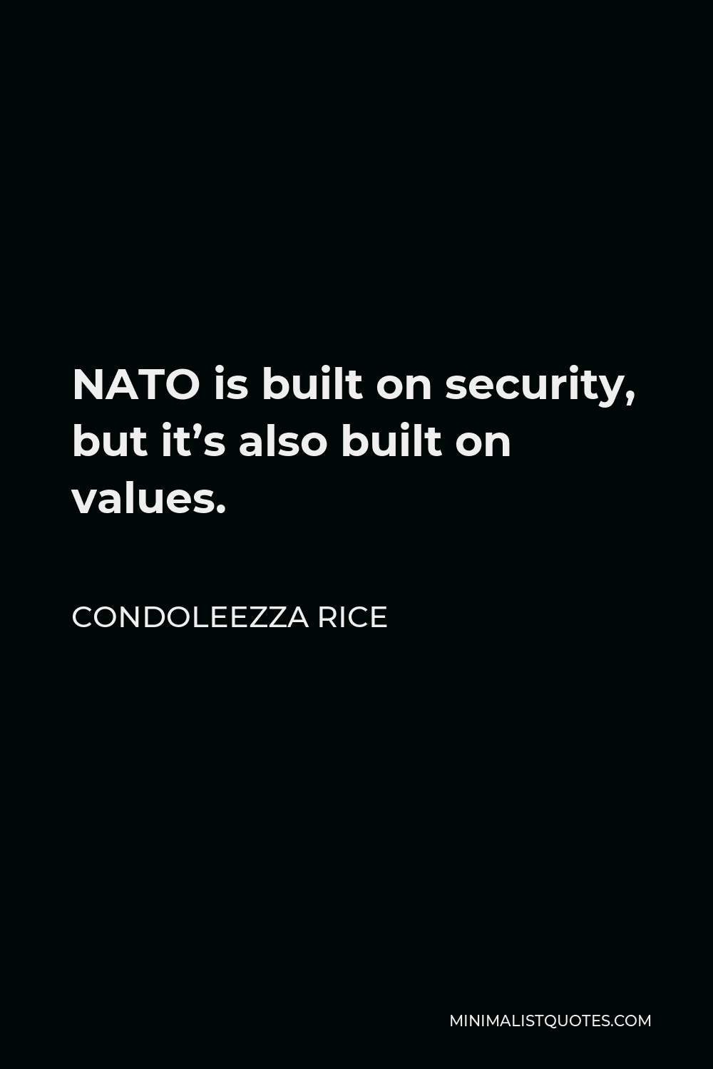 Condoleezza Rice Quote - NATO is built on security, but it’s also built on values.