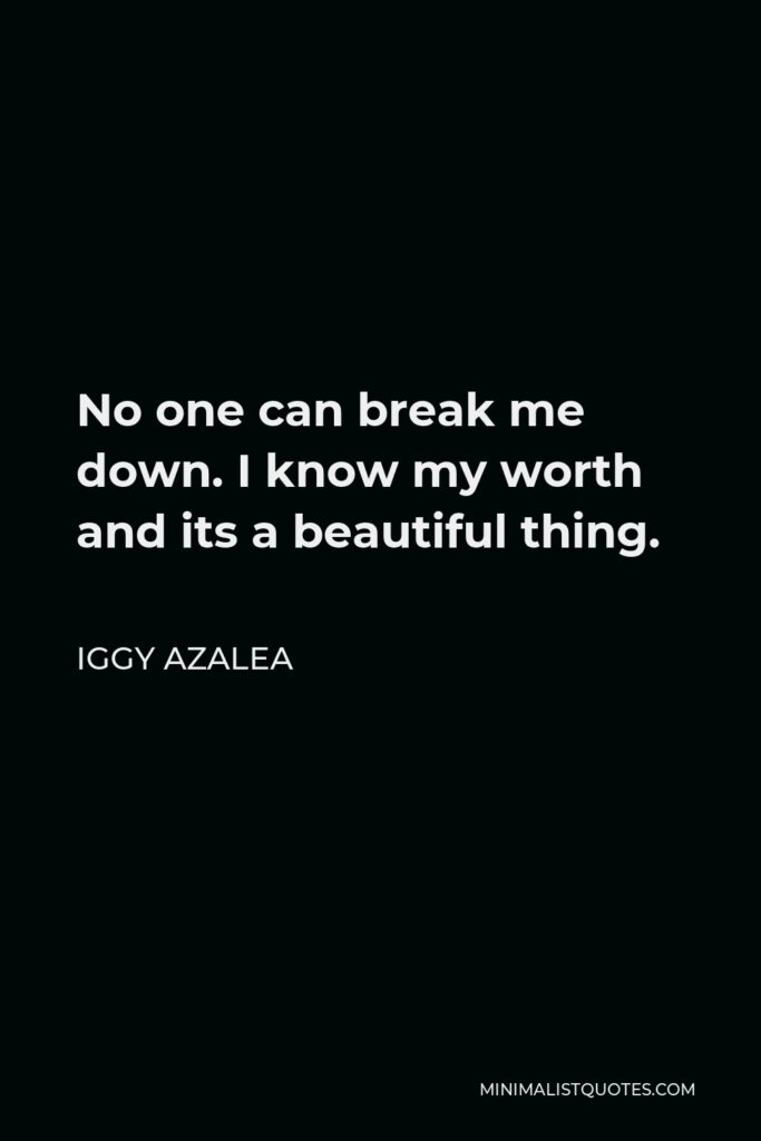 Iggy Azalea Quote - No one can break me down. I know my worth and its a beautiful thing.