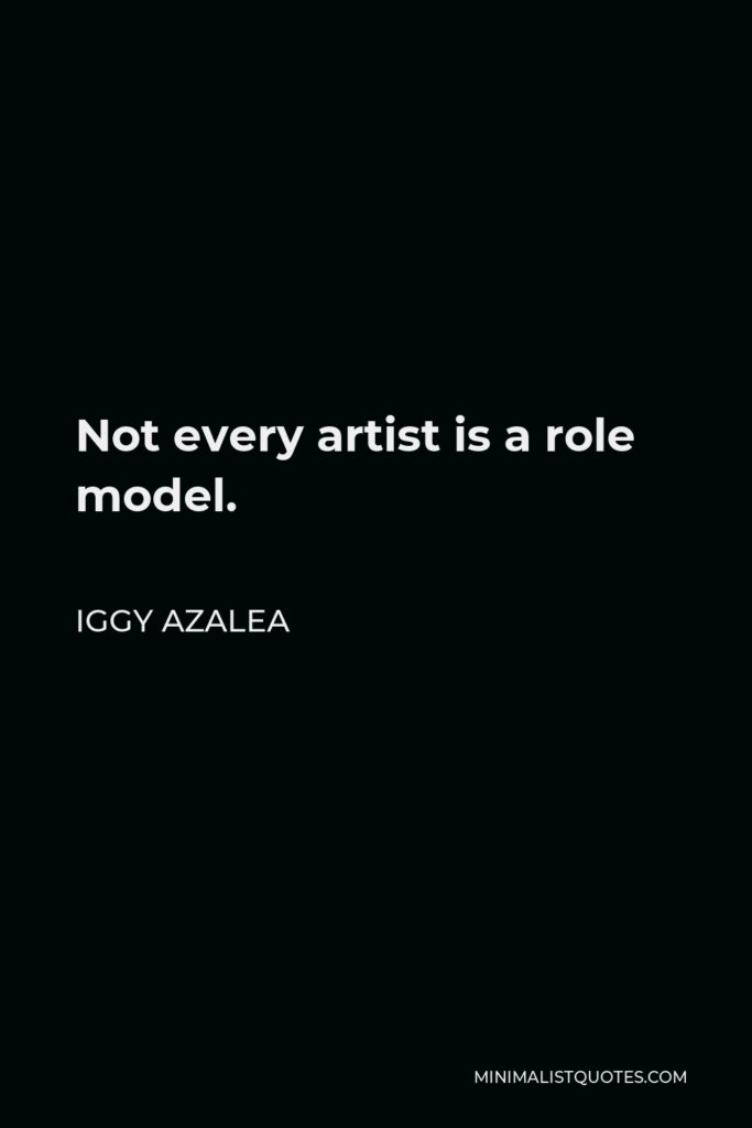 Iggy Azalea Quote - Not every artist is a role model.