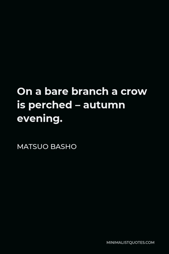 Matsuo Basho Quote - On a bare branch a crow is perched – autumn evening.