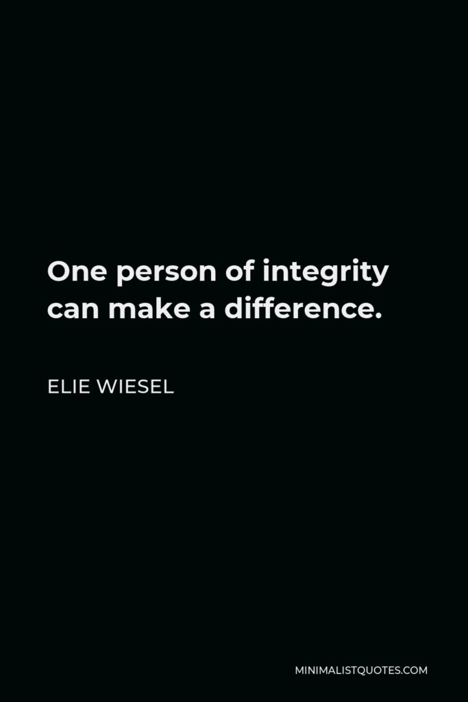 Elie Wiesel Quote - One person of integrity can make a difference.