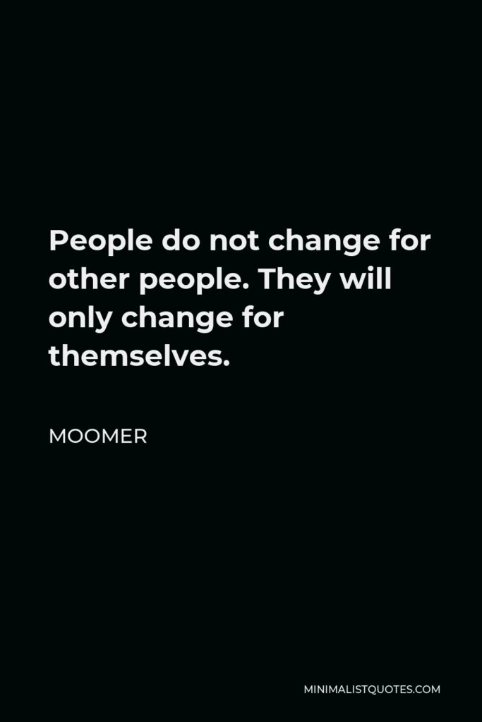 Moomer Quote - People do not change for other people. They will only change for themselves.