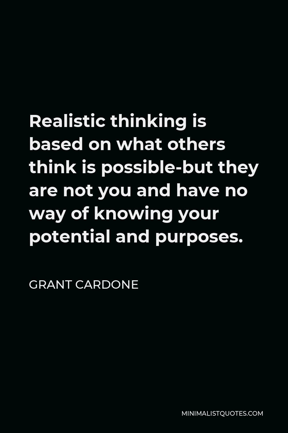 Grant Cardone Quote - Realistic thinking is based on what others think is possible-but they are not you and have no way of knowing your potential and purposes.