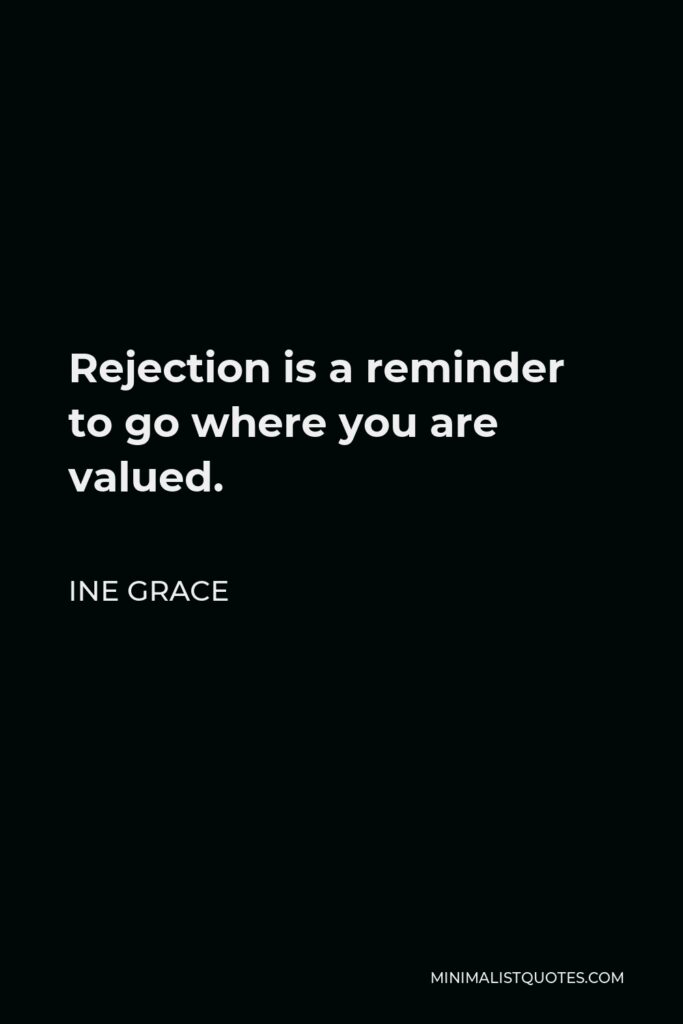 Ine Grace Quote - Rejection is a reminder to go where you are valued.